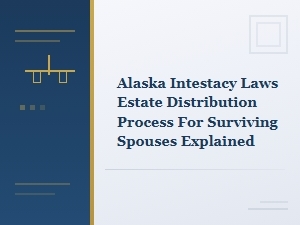 Alaska Intestacy Laws: Spousal Estate Distribution
