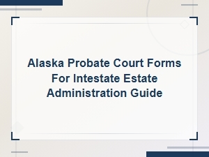 Alaska Intestate Estate Probate Court Forms Guide
