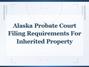 Alaska Probate Court Filing for Inherited Property