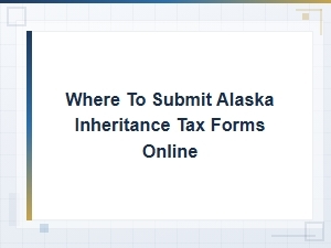 How to File Alaska Inheritance Tax Forms Online