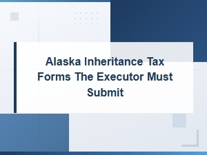 Alaska Inheritance Tax Forms for Executors
