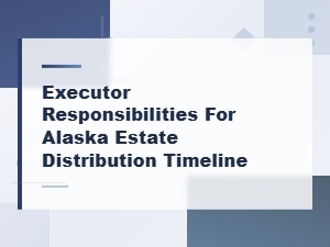 Alaska Estate Distribution Timeline for Executors