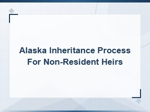 Alaska Inheritance for Non-Resident Heirs