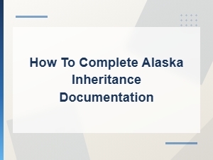 Alaska Inheritance Documentation Guide for Heirs