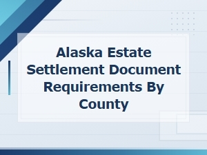Alaska Probate Document Requirements by County