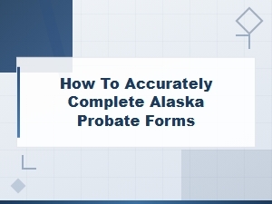 How to Complete Alaska Probate Forms Accurately
