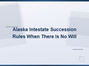 Alaska Intestate Succession: Required Legal Forms